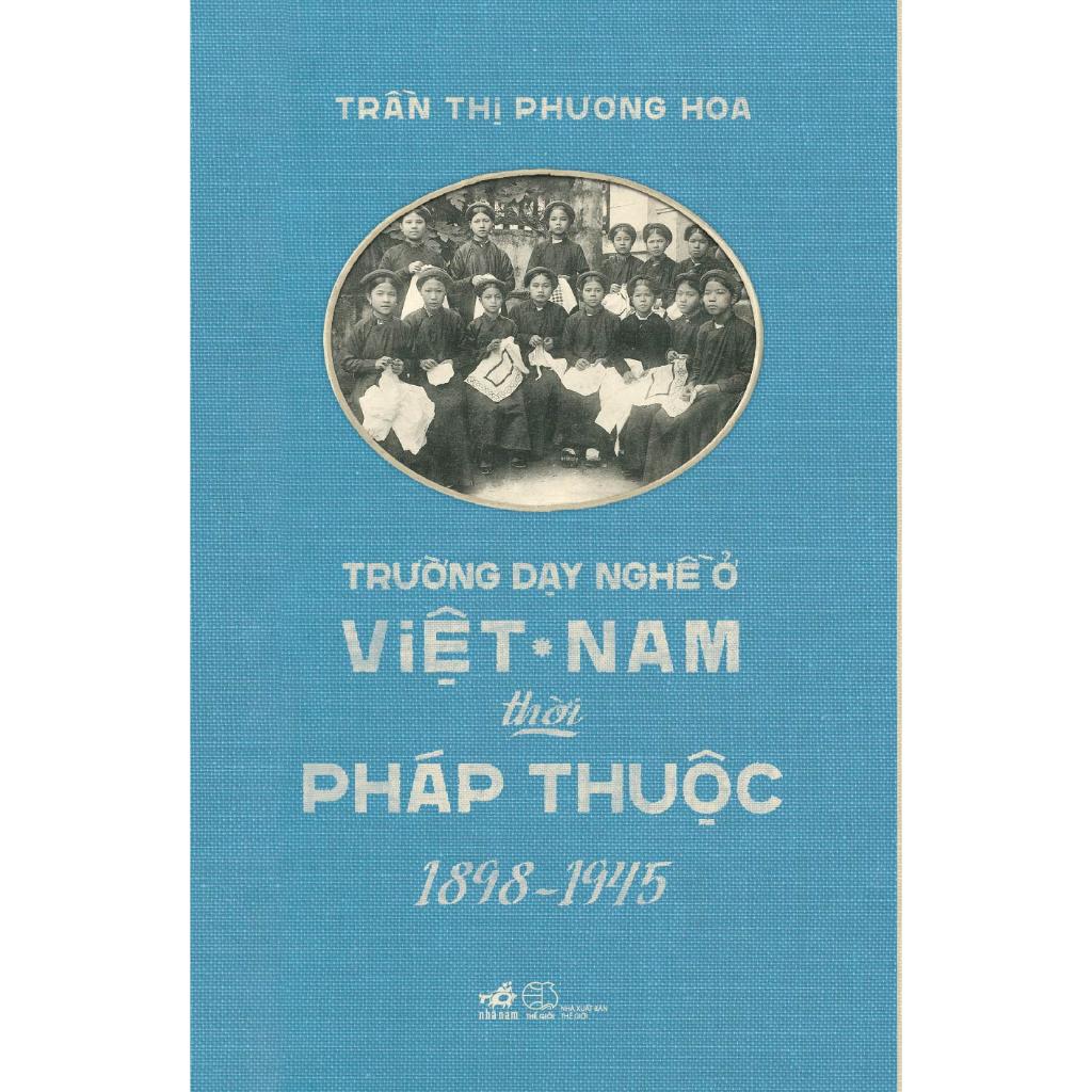 Sách Trường dạy nghề ở Việt Nam thời Pháp thuộc 1898 - 1945 - Nhã Nam - Bản Quyền