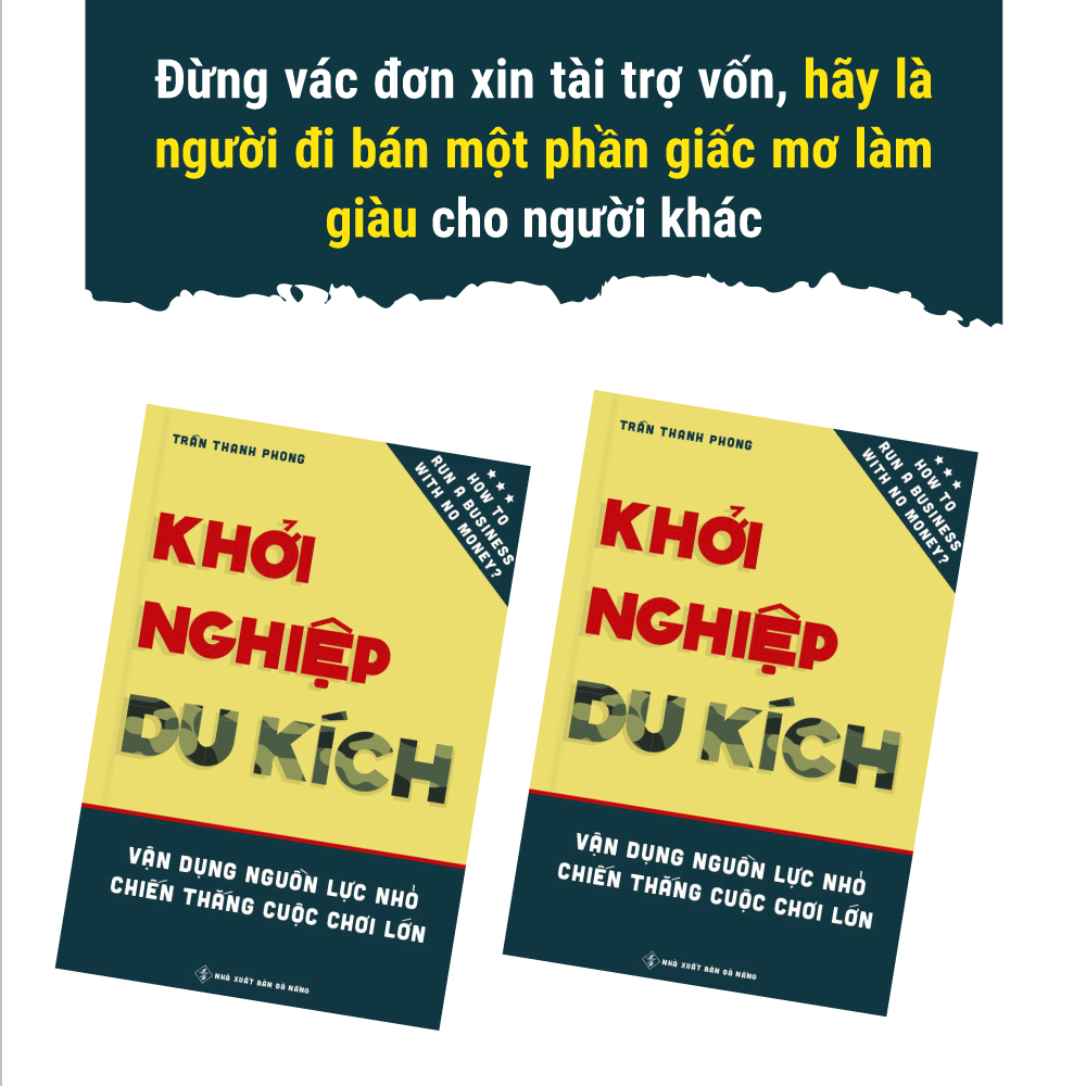 Khởi Nghiệp Du Kích - Vận dụng nguồn lực nhỏ, Chiến thắng cuộc chơi lớn - Kinh doanh ít vốn: Làm thế nào để khởi động và vận hành doanh nghiệp bằng nguồn vốn hạn hẹp?