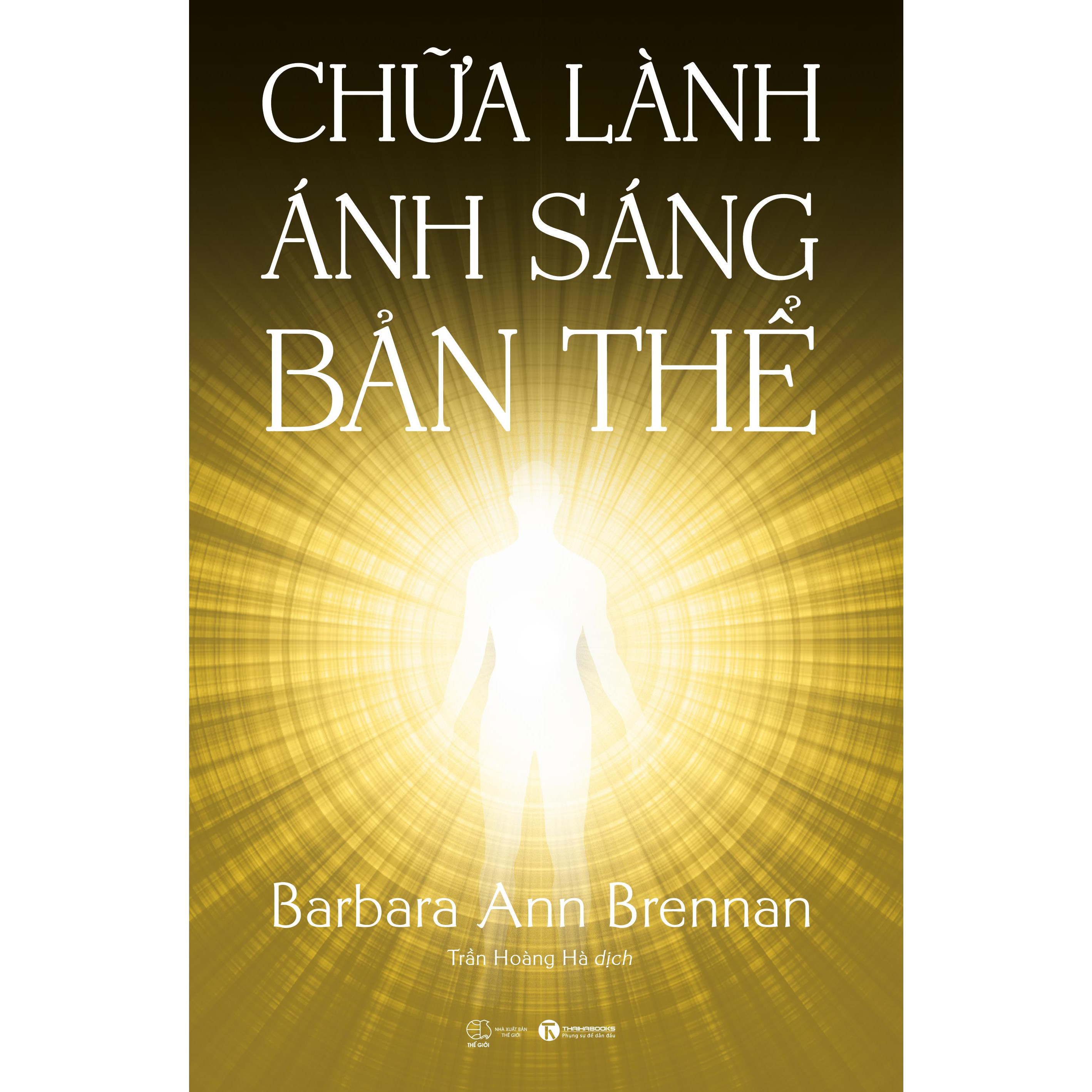 Cuốn sách của tác giả Barbara Ann Brennan về chữa bệnh tâm linh : Chữa Lành Ánh Sáng Bản Thể (Giải mã phương pháp trị bệnh bằng năng lượng)