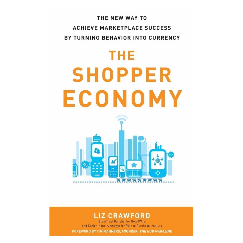 The Shopper Economy: he New Way to Achieve Marketplace Success by Turning Behavior into Currency