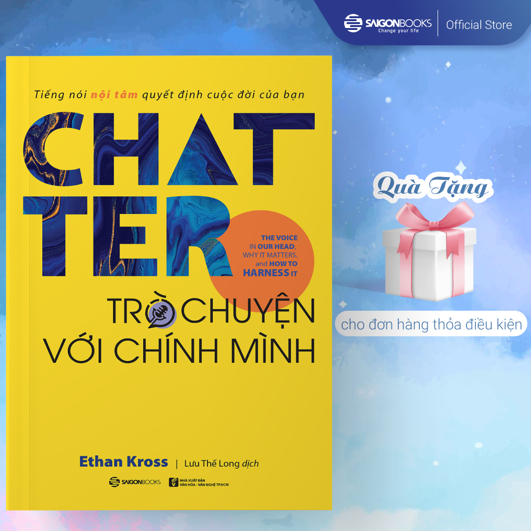 Chatter - Trò chuyện với chính mình: Tiếng nói nội tâm quyết định cuộc đời của bạn (The Voice in Our Head, Why It Matters, and How to Harness It) - Tác giả: Ethan Kross