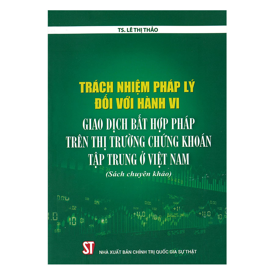 Trách Nhiệm Pháp Lý Đối Với Hành Vi Giao Dịch Bất Hợp Pháp Trên Thị Trường Chứng Khoán Tập Trung Ở Việt Nam (Sách Chuyên Khảo)