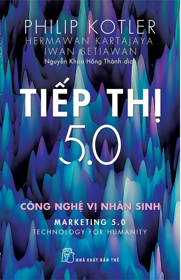 TIẾP THỊ 5.0: Tiếp Thị 5.0 - Công Nghệ Vị Nhân Sinh - Philip Kotler, Hermawan Kartajaya, Iwan Setiawan - Nguyễn Khoa Hồng Thành dịch -