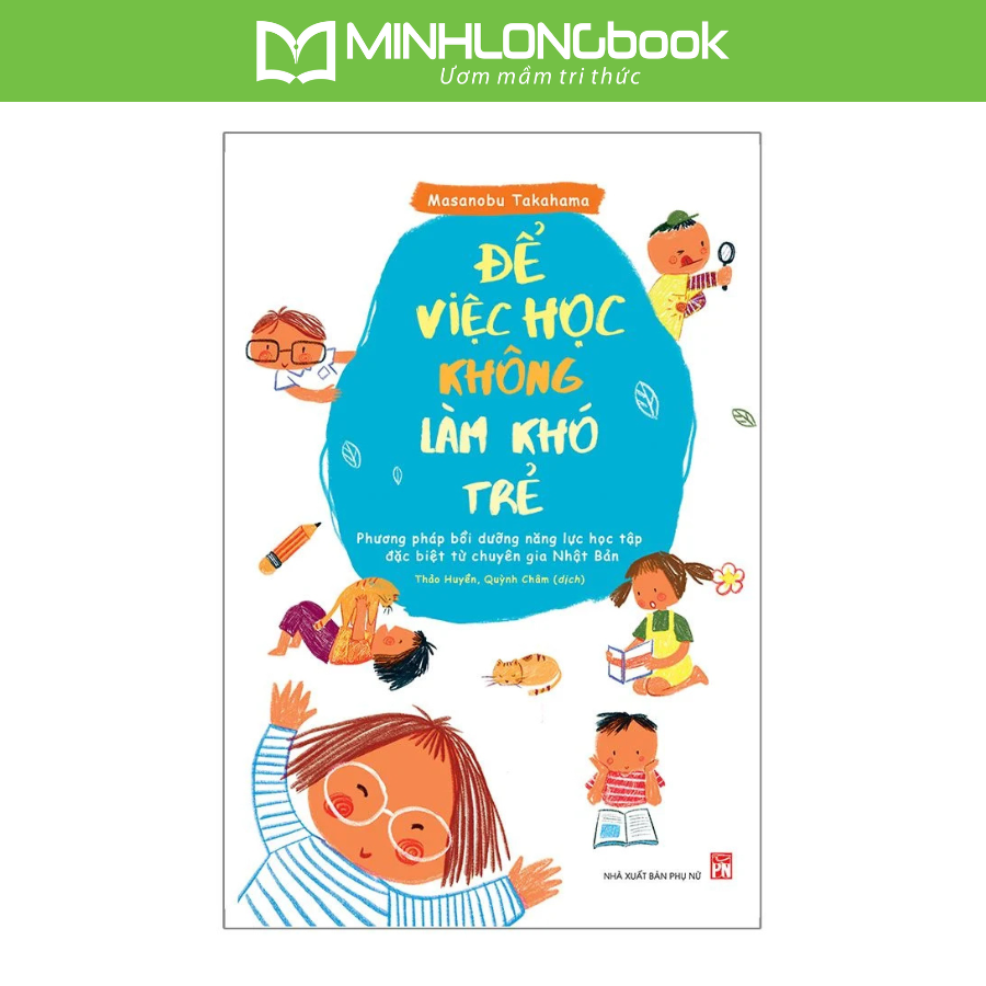 Sách Để Việc Học Không Làm Khó Trẻ – Phương Pháp Bồi Dưỡng Năng Lực Học Tập Đặc Biệt Từ Chuyên Gia Nhật Bản