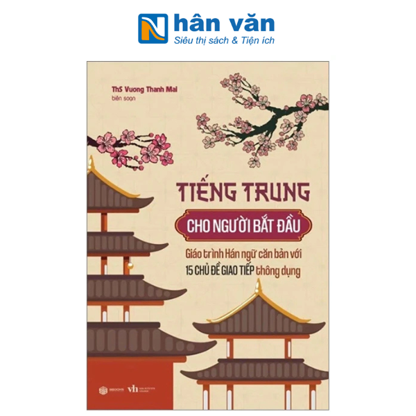 Tiếng Trung Cho Người Bắt Đầu - Giáo Trình Hán Ngữ Căn Bản Với 15 Chủ Đề Giao Tiếp Thông Dụng