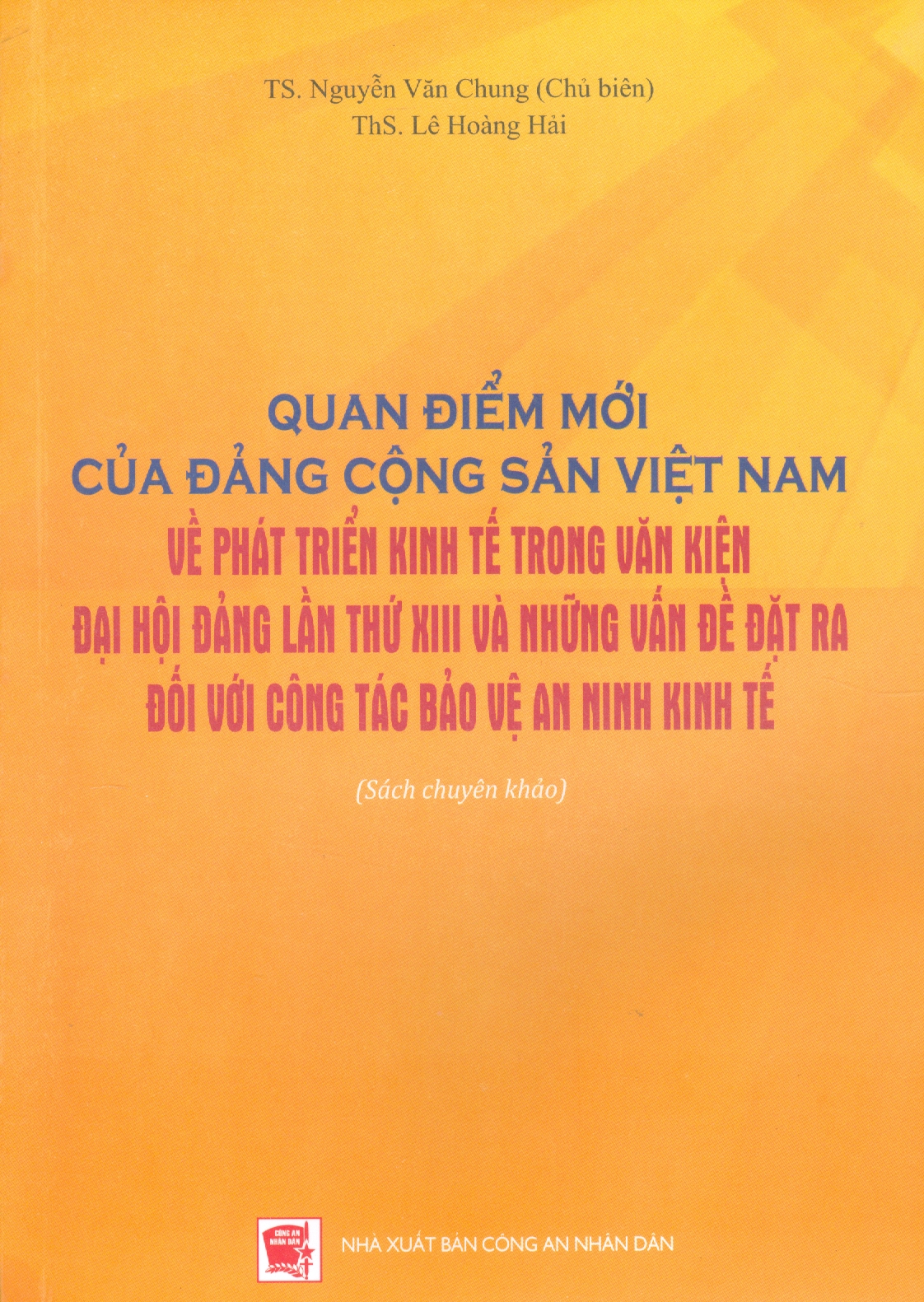Quan Điểm Mới Của Đảng Cộng Sản Việt Nam Về Phát Triển Kinh Tế Trong Văn Kiện Đại Hội Đảng Lần Thứ XIII Và Những Vấn Đề Đặt Ra Đối Với Công Tác Bảo Vệ An Ninh Kinh Tế (Sách Chuyên Khảo)