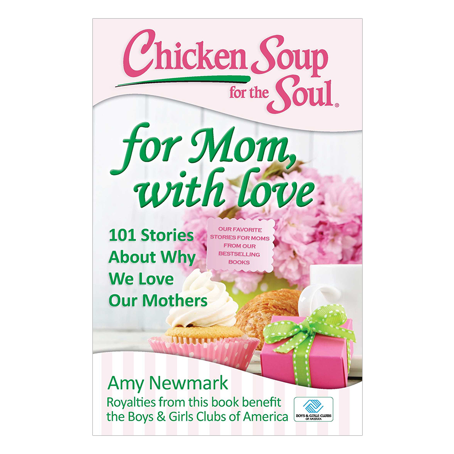 Chicken Soup For The Soul - For Mom, With Love - 101 Stories About Why We Love Our Mothers