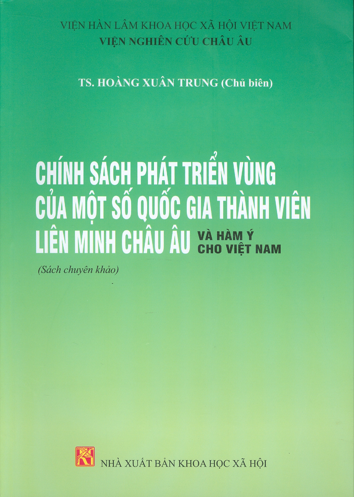 Chính Sách Phát Triển Vùng Của Một Số Quốc Gia Thành Viên Liên Minh Châu Âu Và Hàm Ý Cho Việt Nam (Sách chuyên khảo)  - Viện Hàn lâm Khoa học Xã hội Việt Nam - Viện Nghiên cứu Châu Âu; TS. Hoàng Xuân Trung chủ biên