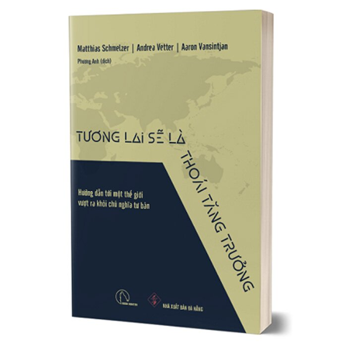 TƯƠNG LAI SẼ LÀ THOÁI TĂNG TRƯỞNG - Hướng dẫn tới một thế giới vượt ra khỏi chủ nghĩa tư bản - Matthias Schmelzer, Andrea Vetter, Aaron Vansintjan - Nguyễn Phương Anh dịch - (bìa mềm)