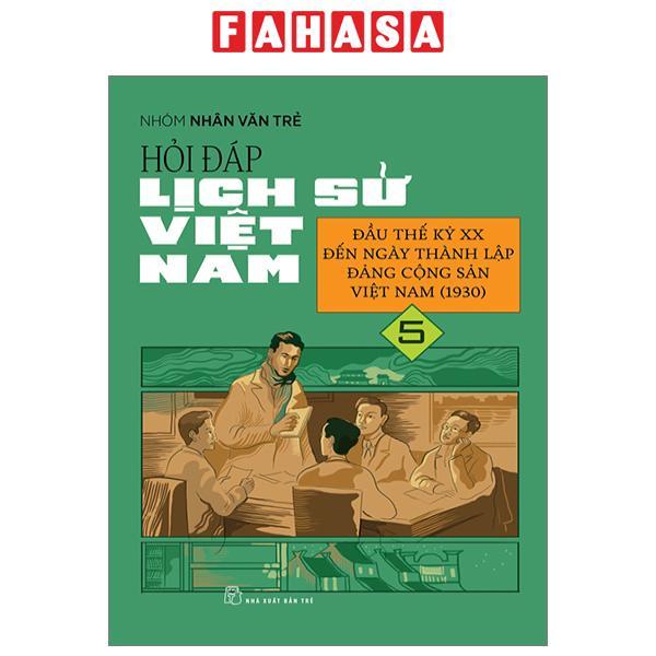 Hỏi Đáp Lịch Sử Việt Nam - Tập 5 - Đầu Thế Kỷ XX Đến Ngày Thành Lập Đảng Cộng Sản Việt Nam (1930)