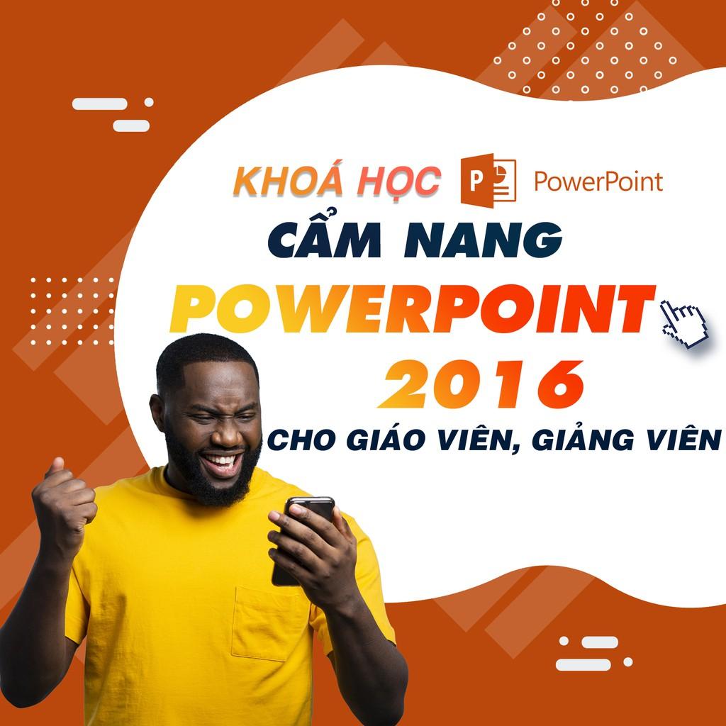 Khóa học TIN HỌC VP - Cẩm nang PowerPoint 2016 dành cho giáo viên, giảng viên [UNICA.VN