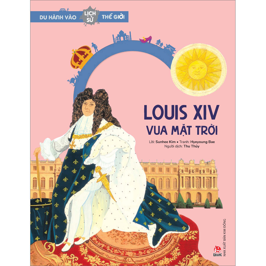 Du Hành Vào Lịch Sử Thế Giới: Louis XIV – Vua Mặt Trời