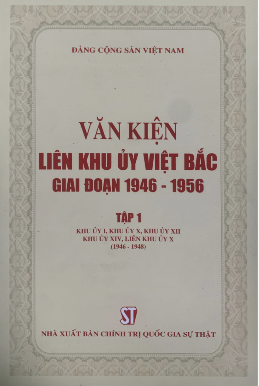 Văn kiện Liên khu ủy Việt Bắc giai đoạn 1946 - 1956, Tập 1: Khu ủy I, Khu ủy X, Khu ủy XII, Khu ủy XIV, Liên khu ủy X (1946 - 1948) (bản in 2020)