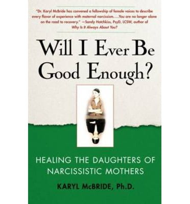 Will I Ever be Good Enough?: Healing the Daughters of Narcissistic Mothers