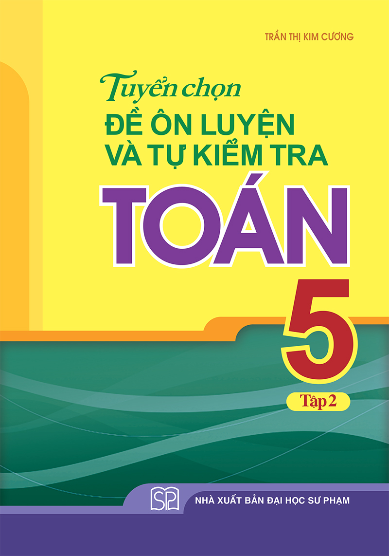 Sách: Combo 3 Cuốn Bài Tập Trắc Nghiệm Và Đề Tự Kiểm Tra Toán 5 + Tuyển Chọn Đề Ôn Luyện Và Tự Kiểm Tra Toán Lớp 5