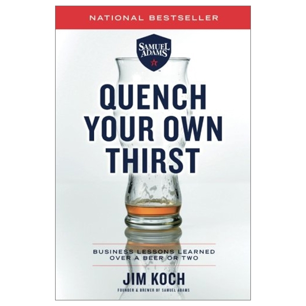 Quench Your Own Thirst: Business Lessons Learned Over a Beer or Two