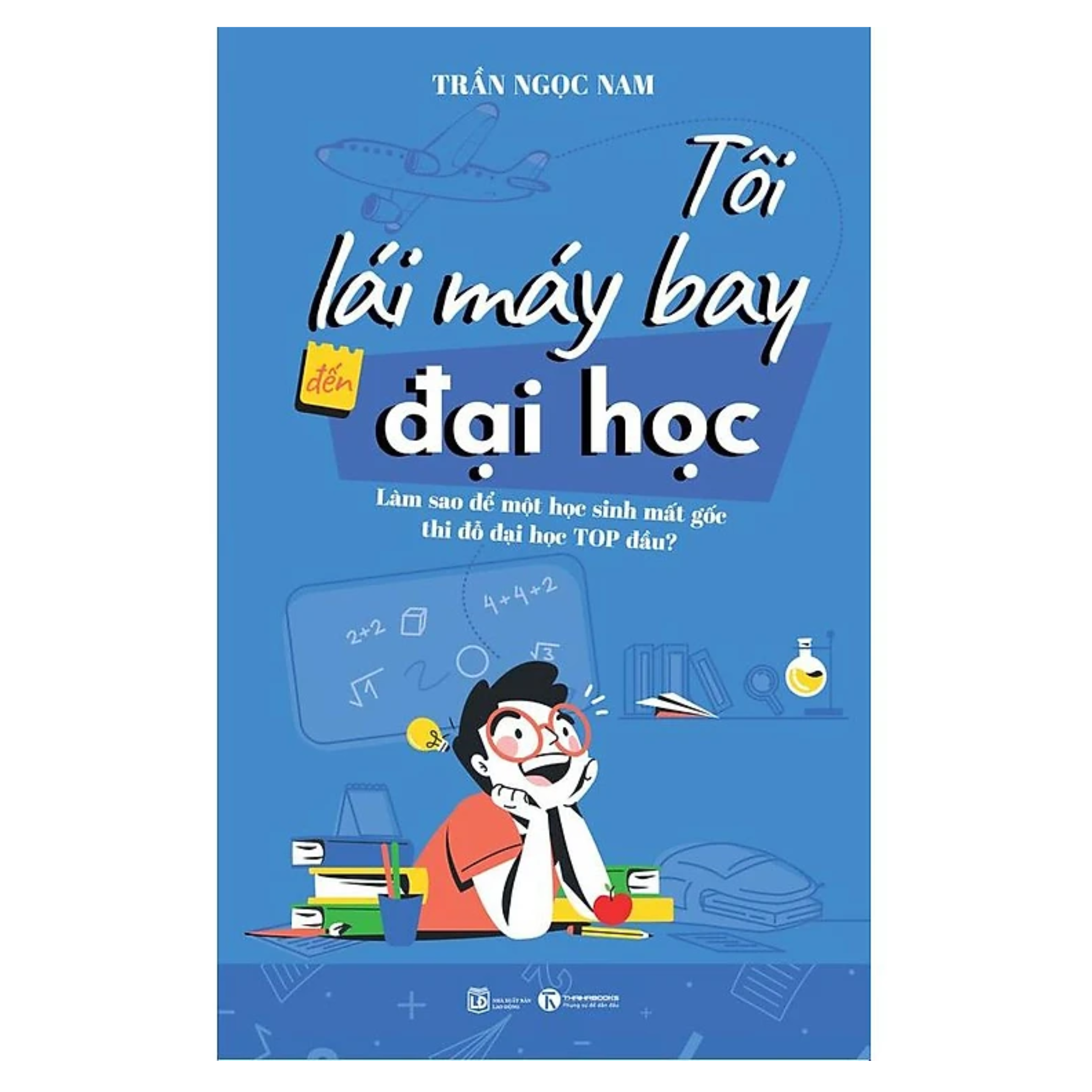 Tôi Lái Máy Bay Đến Đại Học – Làm Sao Để Một Học Sinh Mất Gốc Thi Đỗ Đại Học Top Đầu