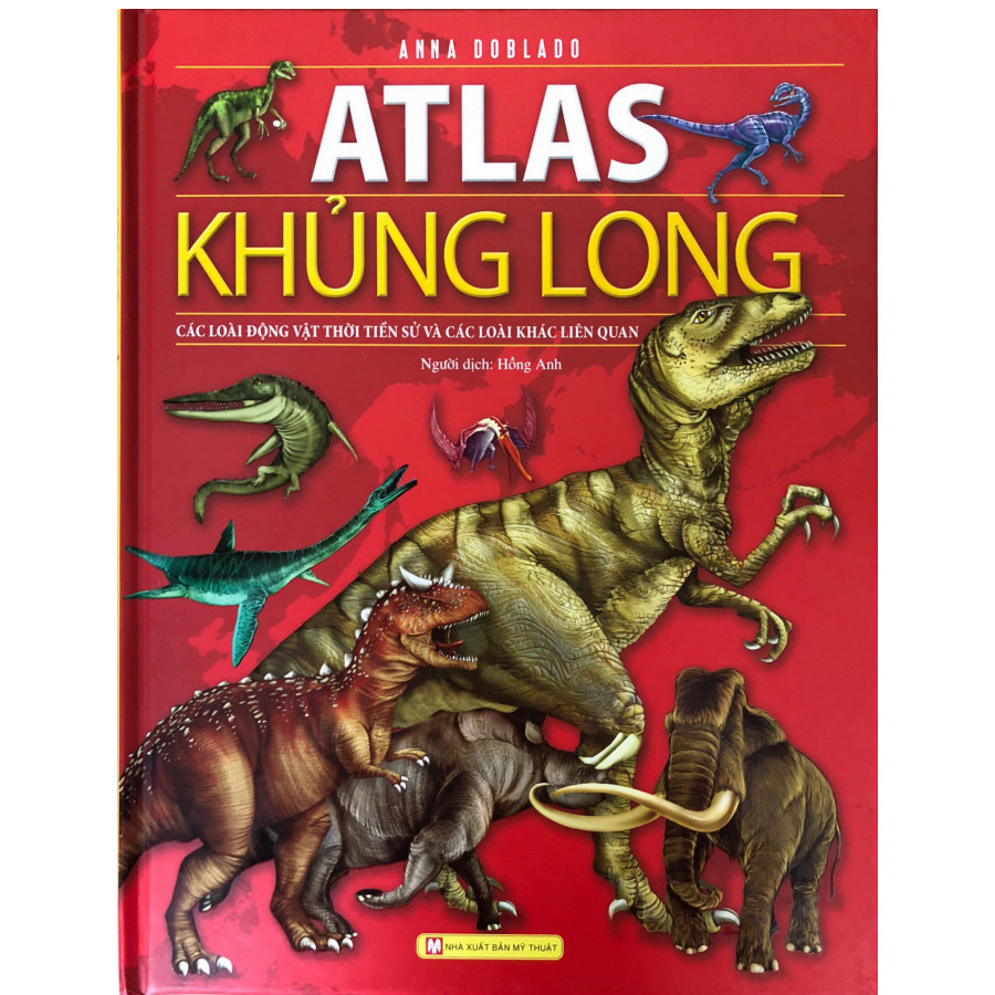 Atlas Khủng Long (Các Loài Động Vật Thời Tiền Sử Và Các Loài Khác Liên Quan)