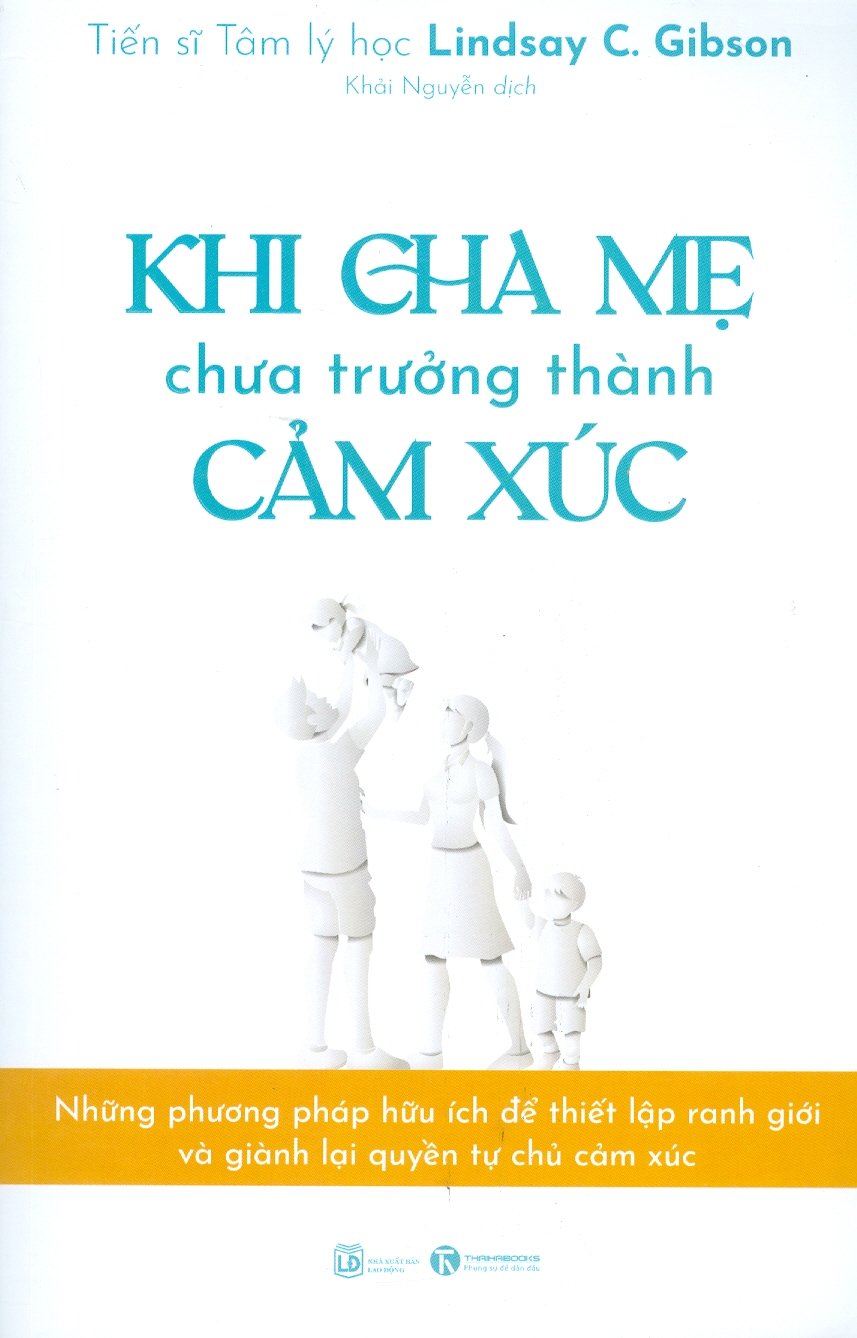 Khi Cha Mẹ Chưa Trưởng Thành Cảm Xúc - Lindsay C. Gibson - Khải Nguyễn dịch - (bìa mềm)