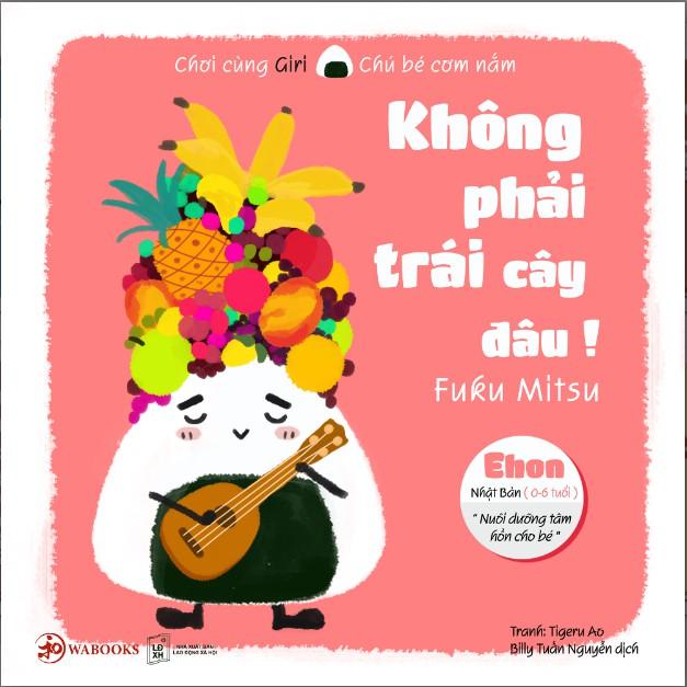 Ehon - Không phải trái cây đâu - Ehon Nhật Bản dành cho bé từ 0 - 6 tuổi - Bản Quyền