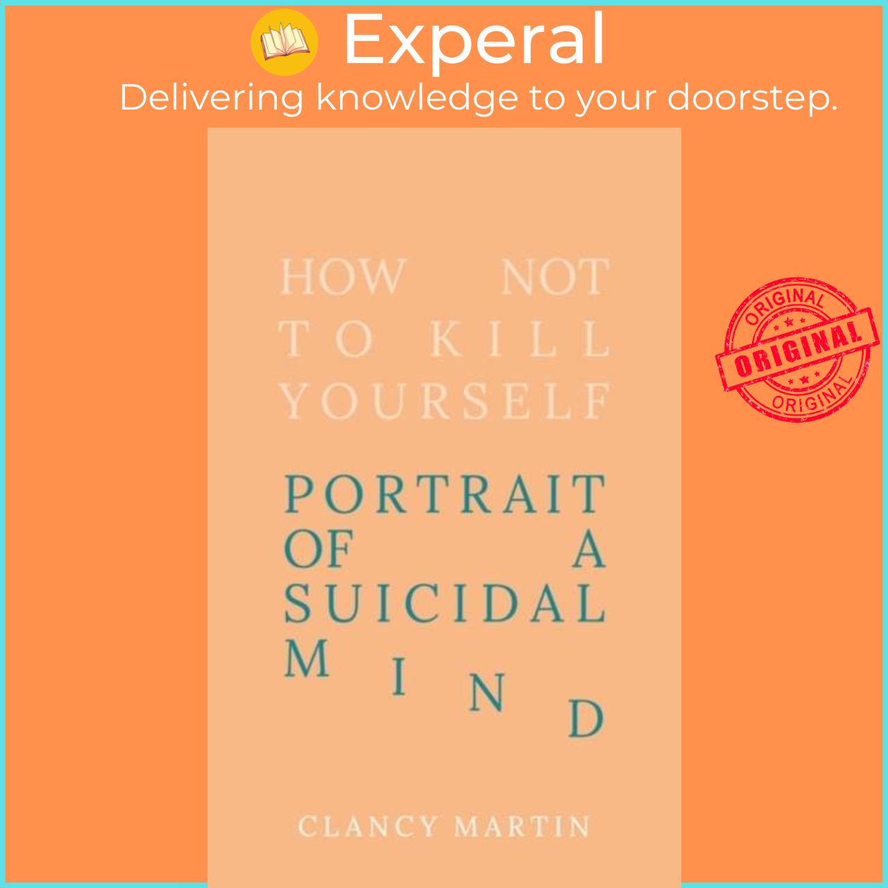 Sách - How Not to Kill Yourself - Portrait of a Suicidal Mind by Clancy Martin (UK edition, hardcover)