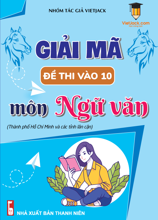 Giải mã đề thi vào 10 môn Ngữ Văn (TP. Hồ Chí Minh và các tỉnh lân cận)