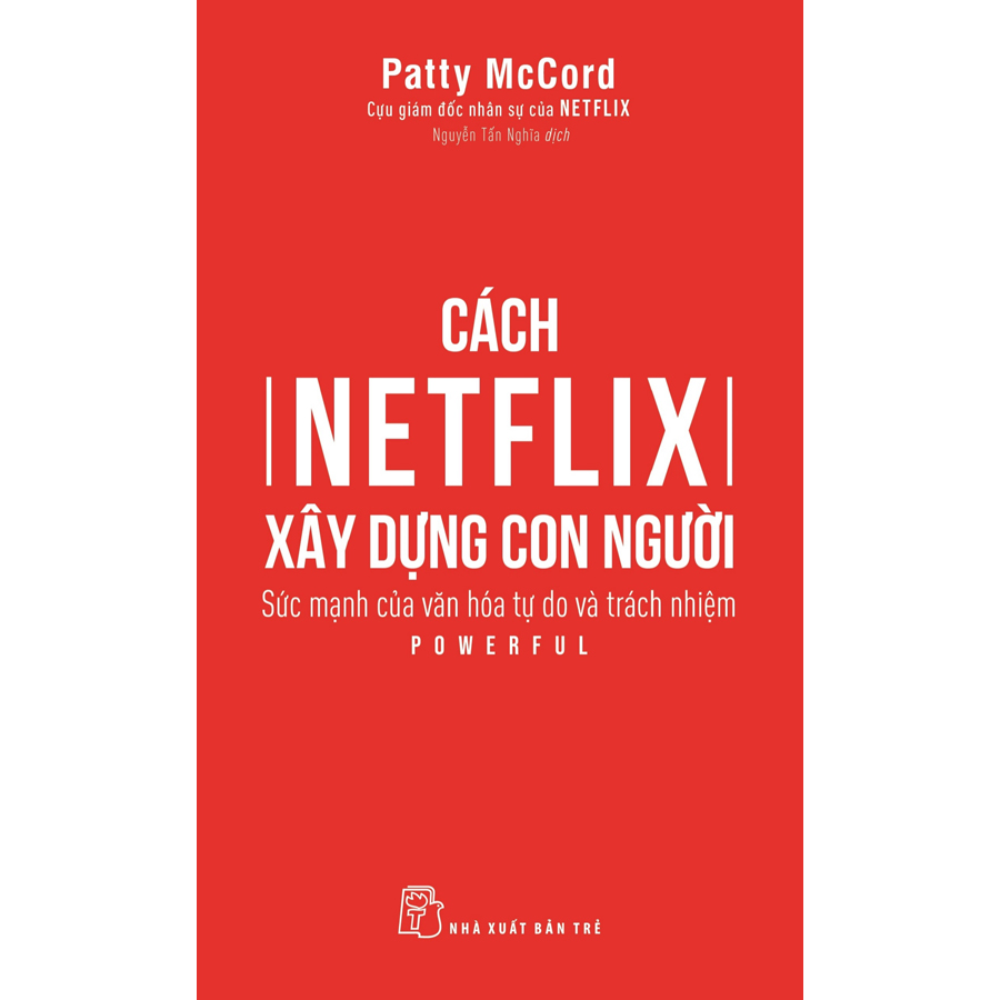 Cách Netflix Xây Dựng Con Người: Sức Mạnh Của Văn Hóa Tự Do Và Trách Nhiệm