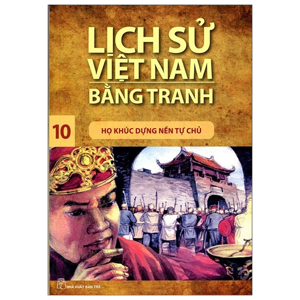 Lịch Sử Việt Nam Bằng Tranh 10 - Họ Khúc Dựng Nền Tự Chủ (Tái Bản)