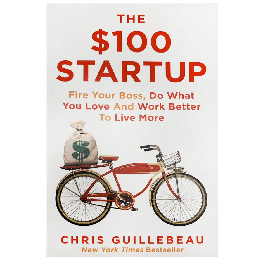 The $100 Startup : Fire Your Boss, Do What You Love and Work Better To Live More