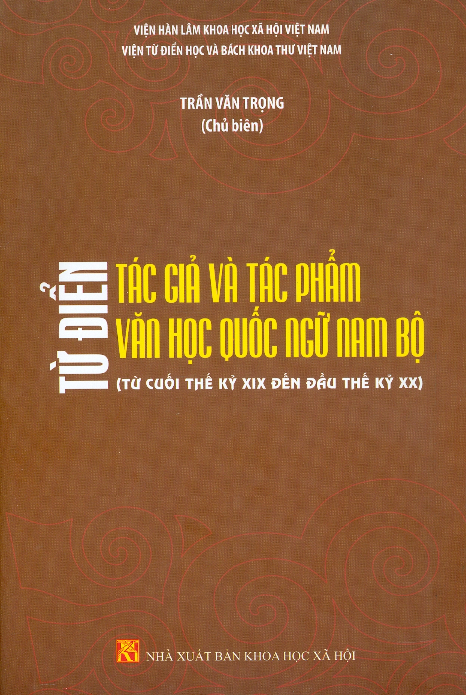Từ Điển Tác Giả Và Tác Phẩm Văn Học Quốc Ngữ Nam Bộ (Từ Cuối Thế Kỷ XIX Đến Đầu Thế Kỷ XX) - Viện Từ Điển Học Và Bách Khoa Thư Việt Nam - Trần Văn Trọng (Chủ biên)