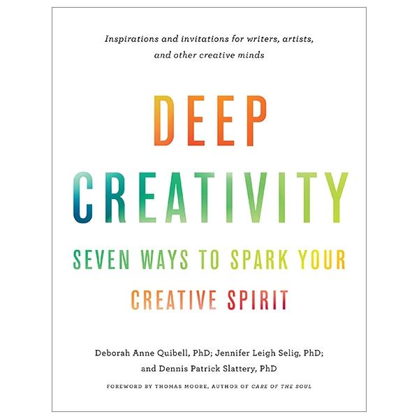 Deep Creativity: Seven Ways To Spark Your Creative Spirit