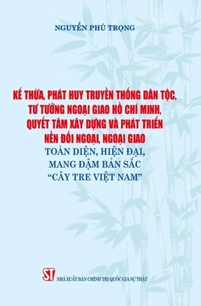 Kế Thừa, Phát Huy Truyền Thống Dân Tộc, Tư Tưởng Ngoại Giao Hồ Chí Minh, Quyết Tâm Xây Dựng Và Phát Triển Nền Đối Ngoại, Ngoại Giao Toàn Diện, Hiện Đại Mang Đậm Bản Sắc &quot;Cây Tre Việt Nam&quot; - ST