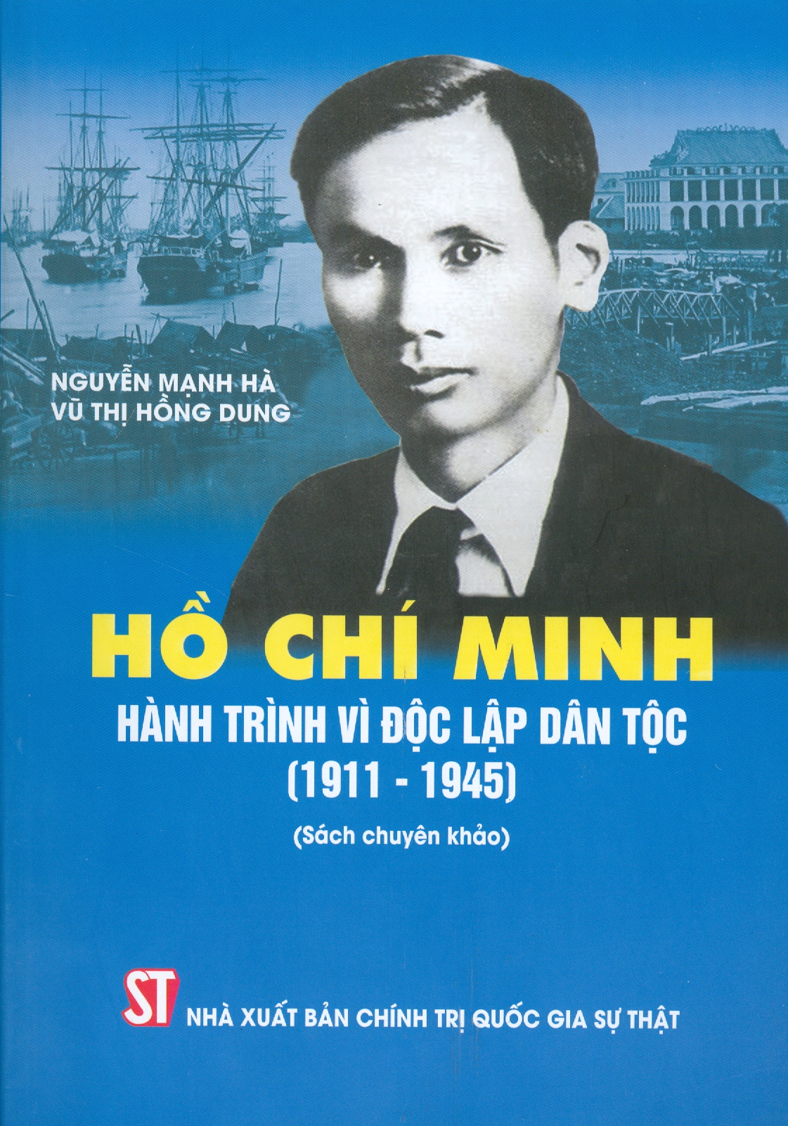 HỒ CHÍ MINH - Hành Trình Vì Độc Lập Dân Tộc (1911 - 1945) (Sách chuyên khảo)