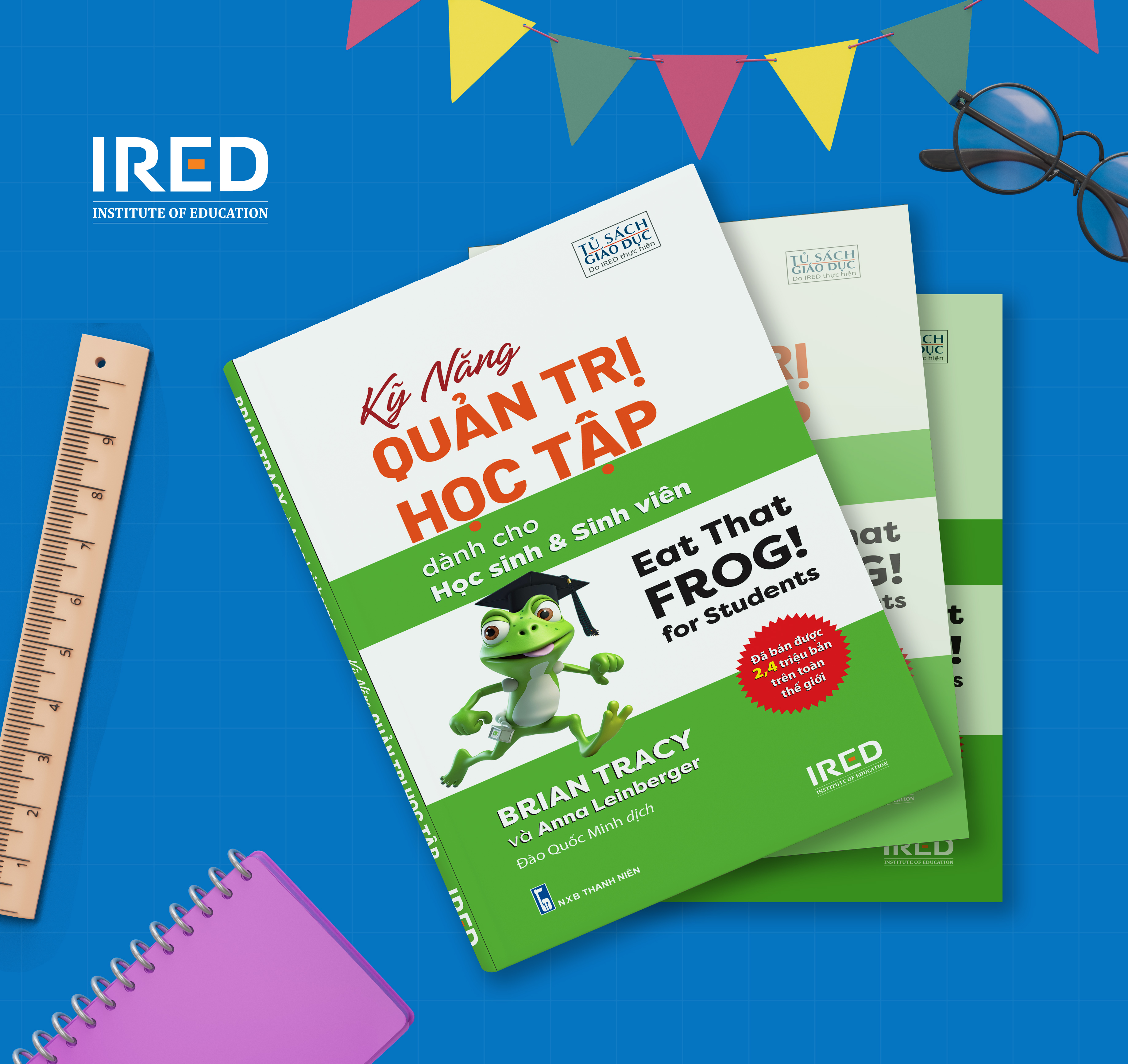 Kỹ Năng Quản Trị Học Tập (Eat That Frog! for Students) - Brian Tracy và Anna Leinberger - IRED Books
