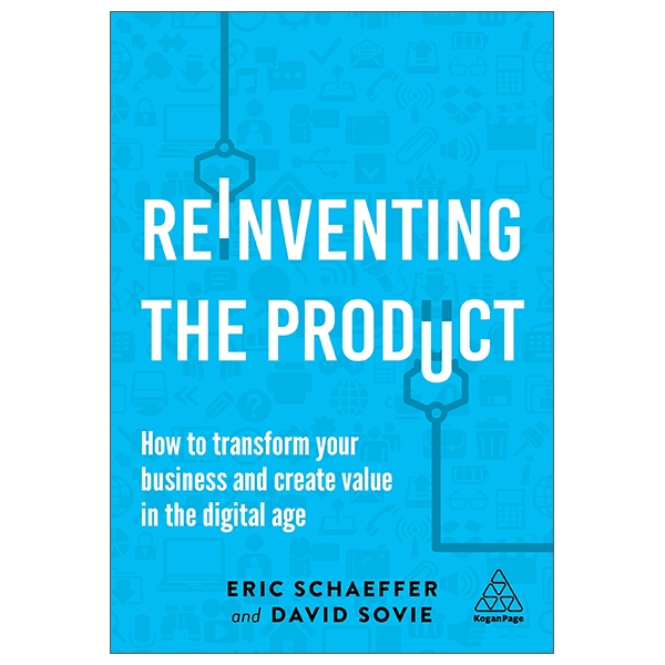 Reinventing The Product: How To Transform Your Business And Create Value In The Digital Age