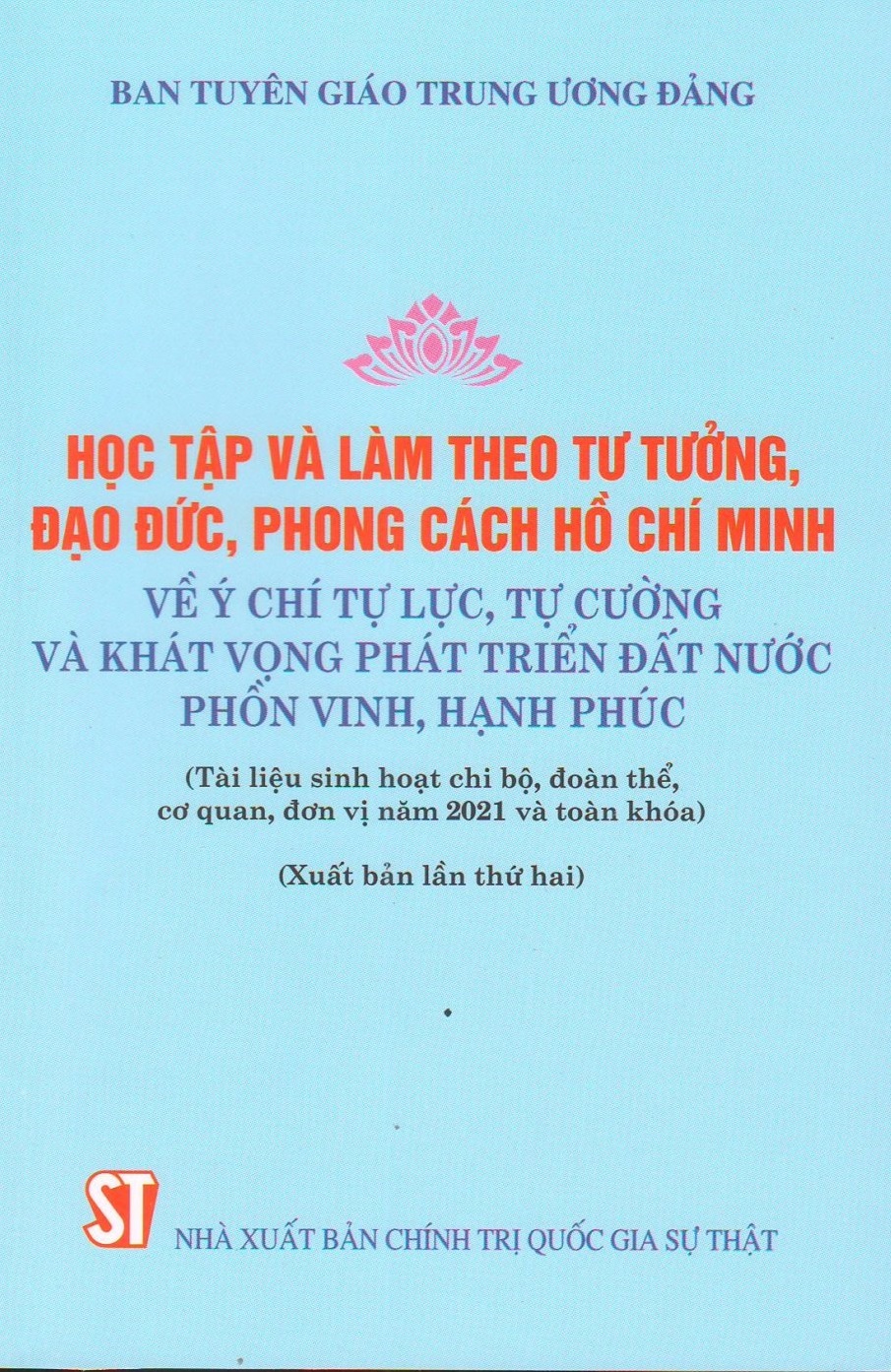 Sách Học tập và làm theo tư tưởng, đạo đức, phong cách Hồ Chí Minh về ý chí tự lực, tự cường và khát vọng phát triển đất nước phồn vinh, hạnh phúc (Tài liệu sinh hoạt chi bộ, đoàn thể, cơ quan, đơn vị năm 2021 và toàn khóa (Xuất bản lần thứ hai)