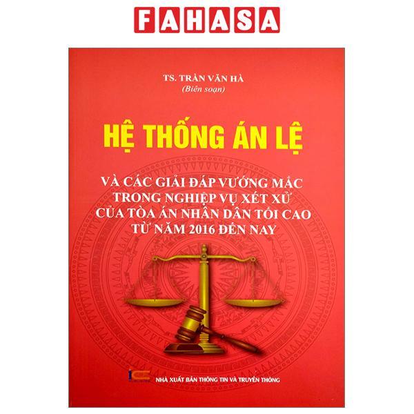 Hệ Thống Án Lệ Và Các Giải Đáp Vướng Mắc Trong Nghiệp Vụ Xét Xử Của Tòa Án Nhân Dân Tối Cao Từ Năm 2016 Đến Nay
