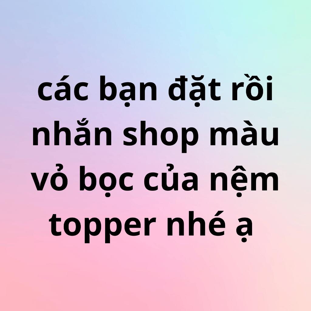 Nệm topper cao cấp mềm mại êm ái cao có chun bo góc đủ size đệm topper được chọn màu