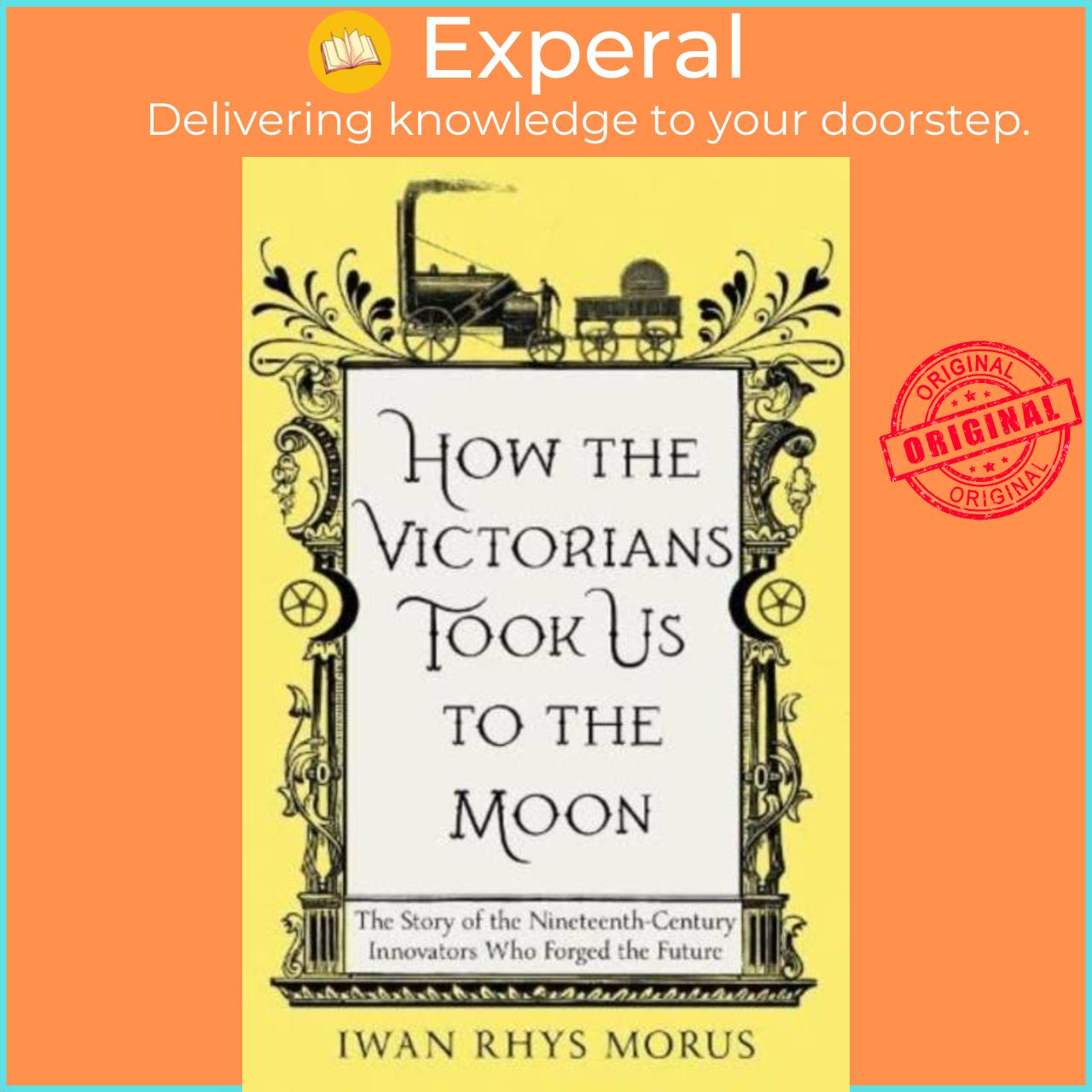 Sách - How the Victorians Took Us to the Moon - The Story of the Nineteenth-C by Iwan Rhys Morus (UK edition, paperback)
