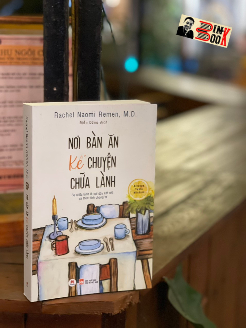 NƠI BÀN ĂN KỂ CHUYỆN CHỮA LÀNH – Sự chữa lành là sợi dây kết nối và thức tỉnh chúng ta – Rachel Naomi Remen – Điển Dũng dịch – Huy Hoàng Books – NXB Phụ nữ Việt Nam