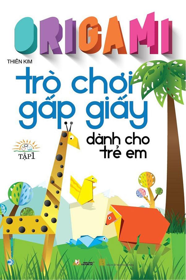 Origami - Trò Chơi Gấp Giấy Dành Cho Trẻ Em - Tập 1 (Tái bản năm 2023)