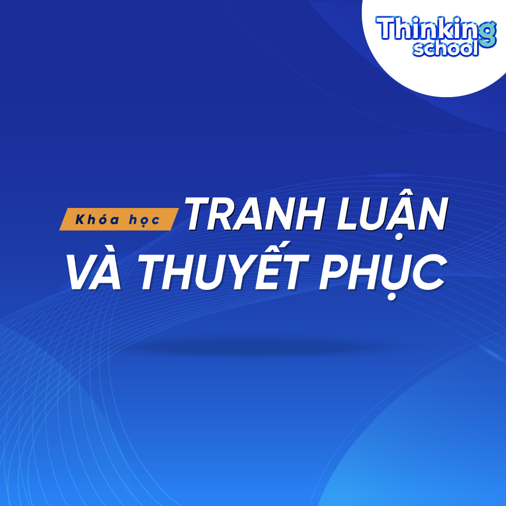 Khóa Học Kỹ Năng Tranh Luận Và Thuyết Phục Thinking School Tự Học Online