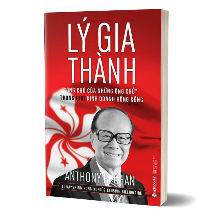 Lý Gia Thành - Ông Chủ Của Những Ông Chủ Trong Giới Kinh Doanh Hồng Kông - Anthony B. Chan - Nhóm BKD dịch - (bìa mềm)