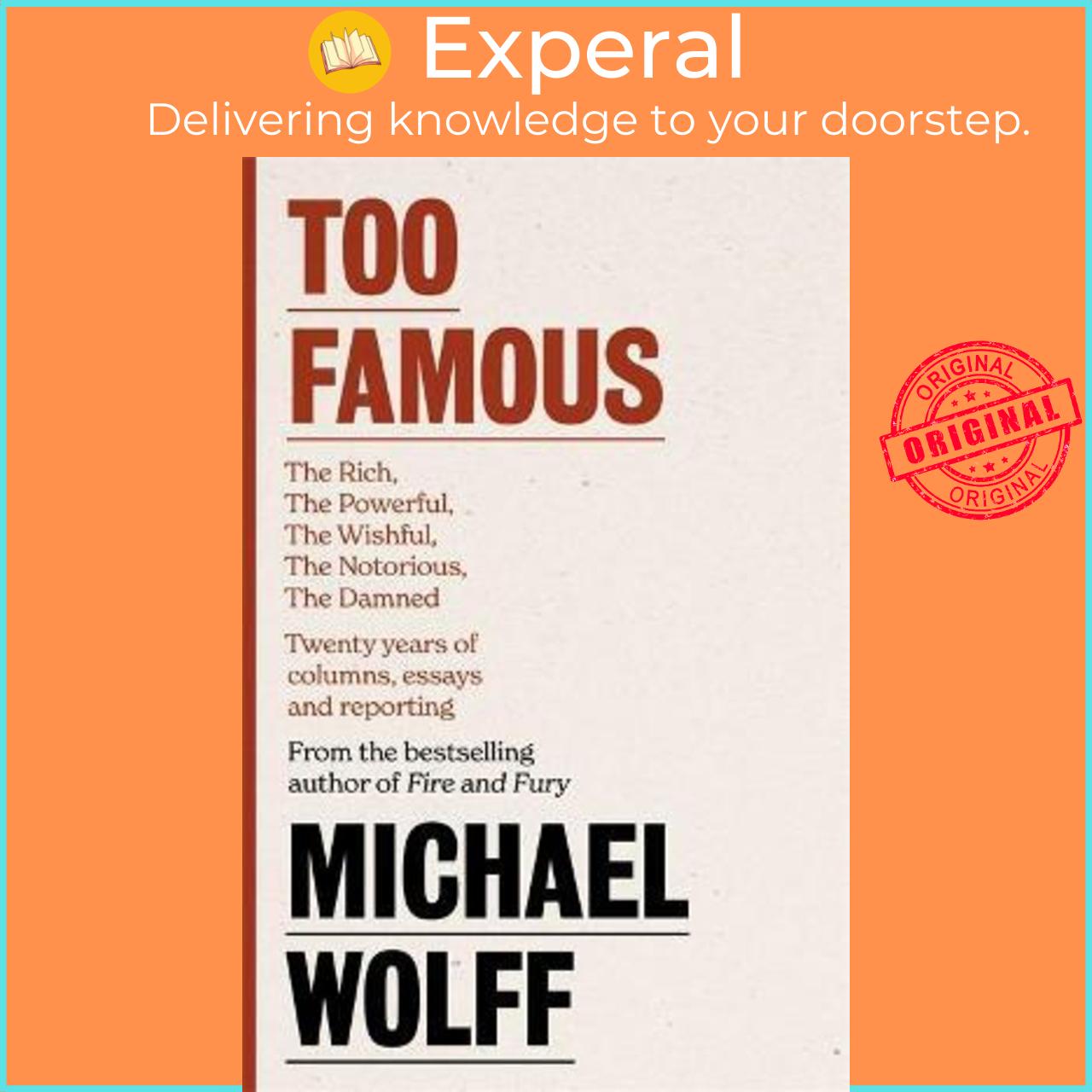 Sách - Too Famous : The Rich, The Powerful, The Wishful, The Damned, The Notori by Michael Wolff (UK edition, paperback)