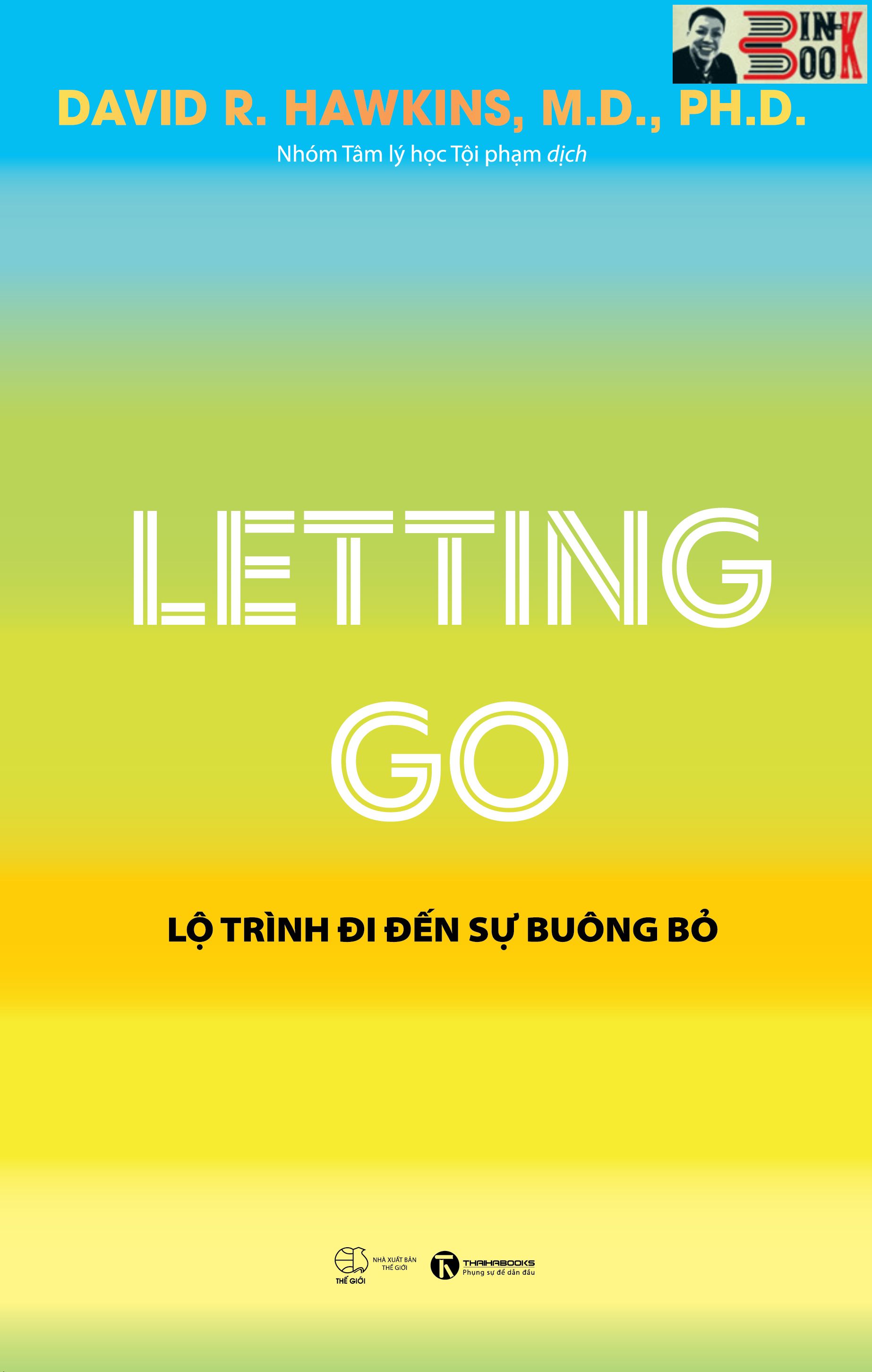 LETTING GO – LỘ TRÌNH ĐI ĐẾN SỰ BUÔNG BỎ – David R. Hawkins – Nhóm tâm lý học tội phạm dịch -ThaiHaBooks - NXB Thế Giới