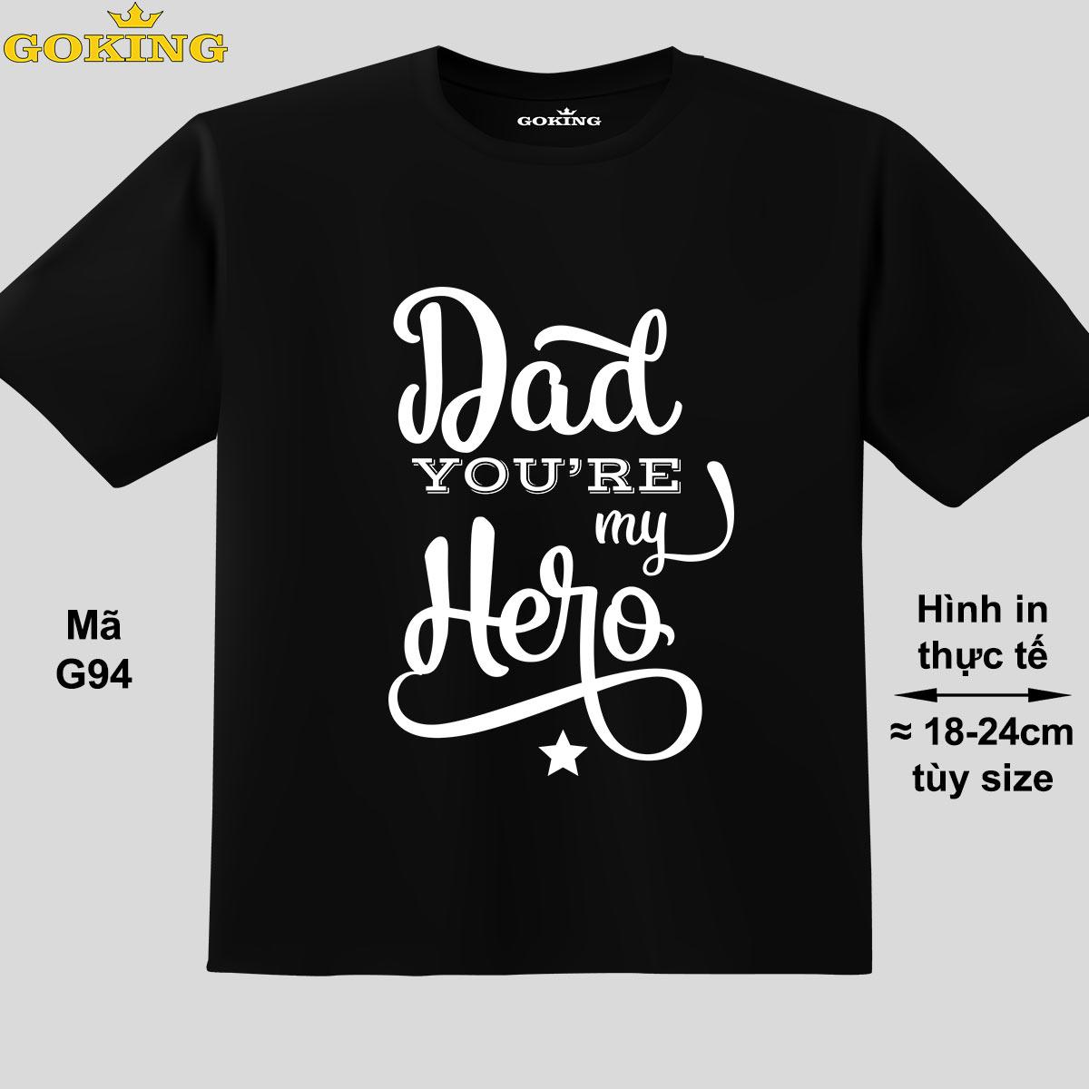 Dad you're my hero, mã G94. Áo thun trẻ em in siêu đẹp cho bé trai, bé gái. Áo phông thoát nhiệt GOKING hàng hiệu cao cấp