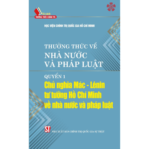 Thường thức về nhà nước và pháp luật - Quyển 1: Chủ nghĩa Mác - Lênin, tư tưởng Hồ Chí Minh về nhà nước và pháp luật (bản in 2023)