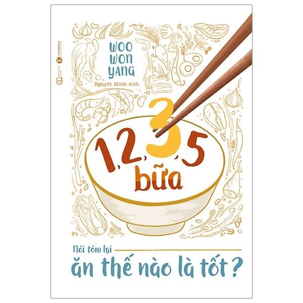 Sách 1,2,3,5 Bữa - Nói Tóm Lại Ăn Thế Nào Là Tốt?