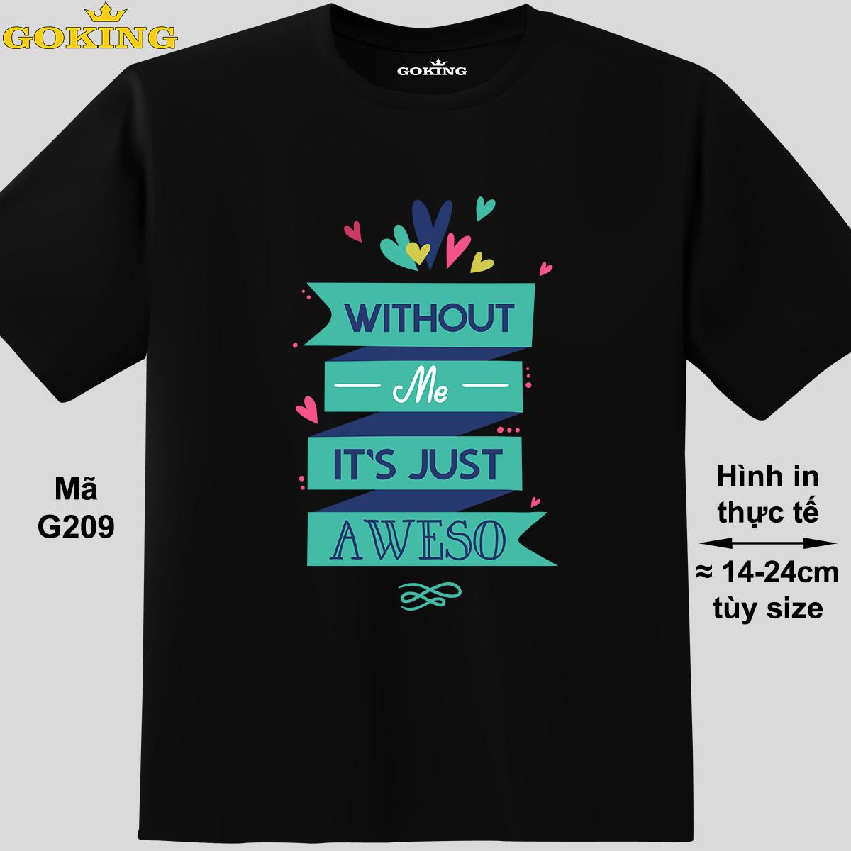 Without Me It's Just Aweso, mã G209. Áo thun in đẹp cho nam nữ, cặp đôi, gia đình