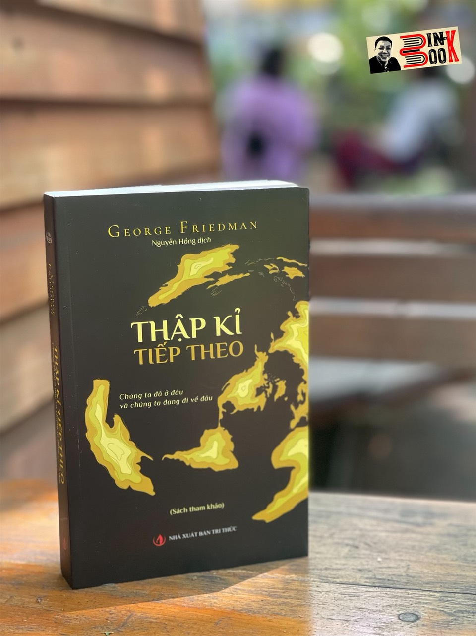 THẬP KỈ TIẾP THEO – Chúng Ta Đang Ở Đâu Và Chúng Ta Đang Đi Về Đâu – George Friedman - dịch giả Nguyễn Hồng – NXB Tri Thức